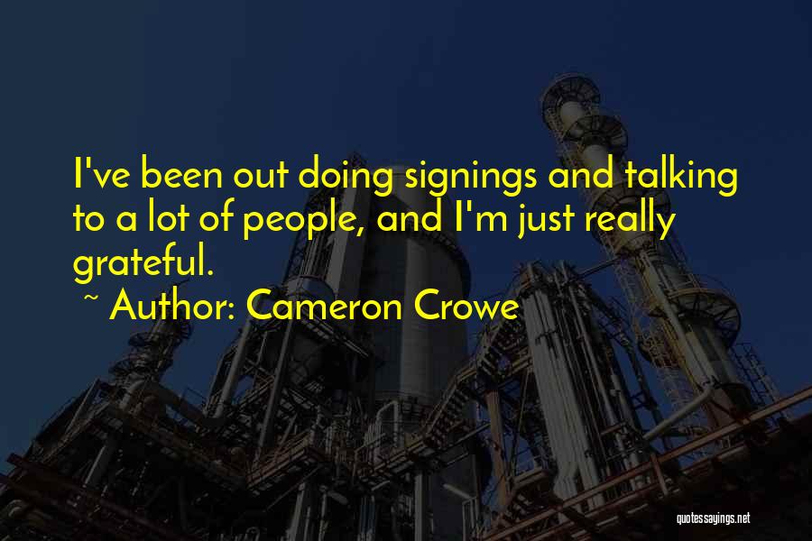 Cameron Crowe Quotes: I've Been Out Doing Signings And Talking To A Lot Of People, And I'm Just Really Grateful.