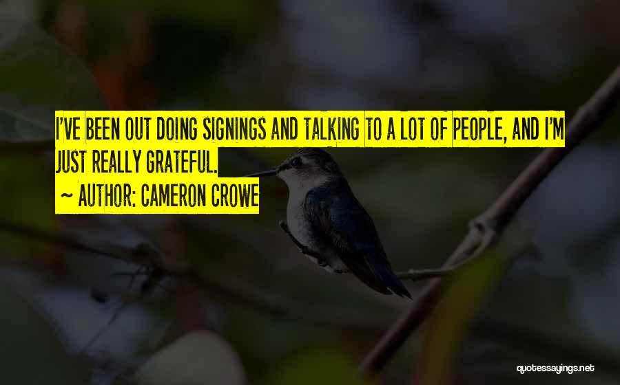 Cameron Crowe Quotes: I've Been Out Doing Signings And Talking To A Lot Of People, And I'm Just Really Grateful.