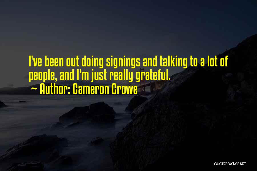 Cameron Crowe Quotes: I've Been Out Doing Signings And Talking To A Lot Of People, And I'm Just Really Grateful.