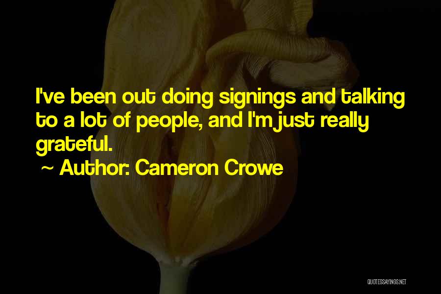 Cameron Crowe Quotes: I've Been Out Doing Signings And Talking To A Lot Of People, And I'm Just Really Grateful.