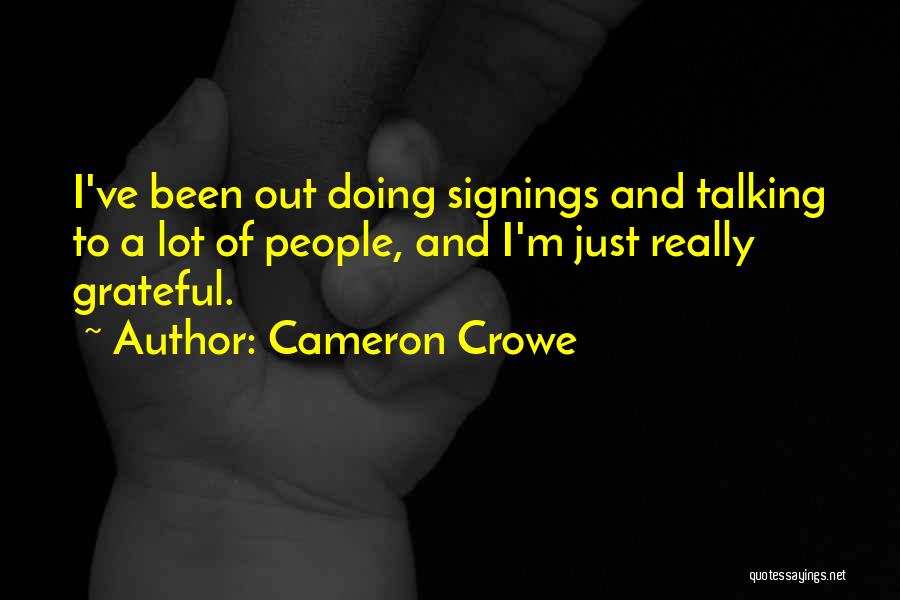 Cameron Crowe Quotes: I've Been Out Doing Signings And Talking To A Lot Of People, And I'm Just Really Grateful.