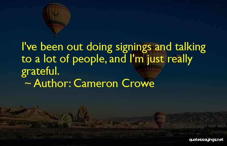 Cameron Crowe Quotes: I've Been Out Doing Signings And Talking To A Lot Of People, And I'm Just Really Grateful.