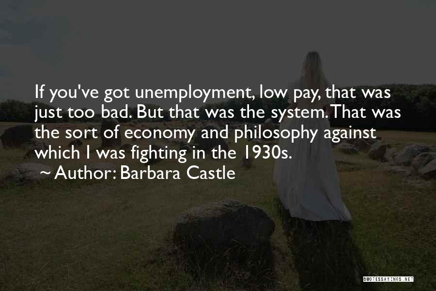 Barbara Castle Quotes: If You've Got Unemployment, Low Pay, That Was Just Too Bad. But That Was The System. That Was The Sort