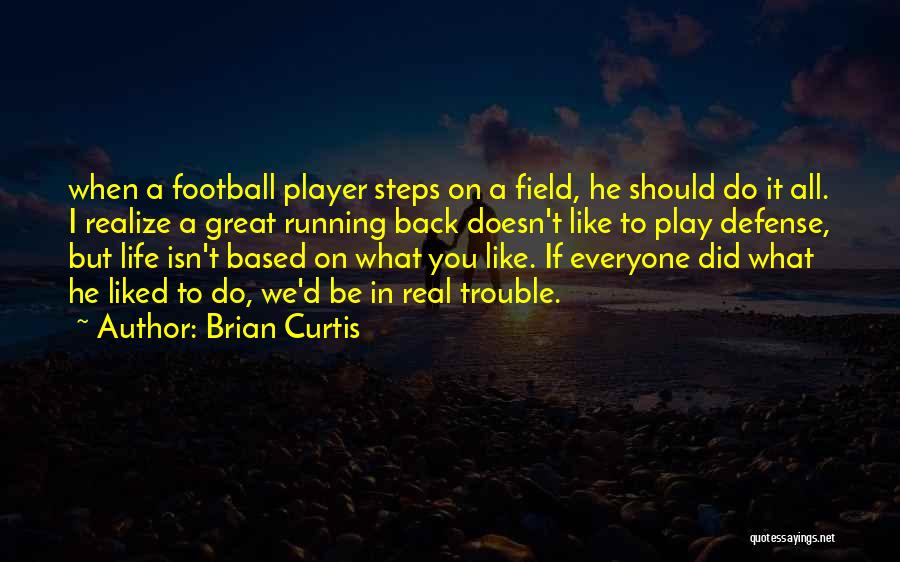 Brian Curtis Quotes: When A Football Player Steps On A Field, He Should Do It All. I Realize A Great Running Back Doesn't