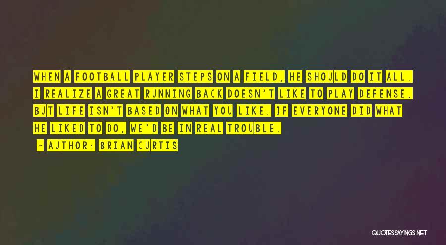 Brian Curtis Quotes: When A Football Player Steps On A Field, He Should Do It All. I Realize A Great Running Back Doesn't