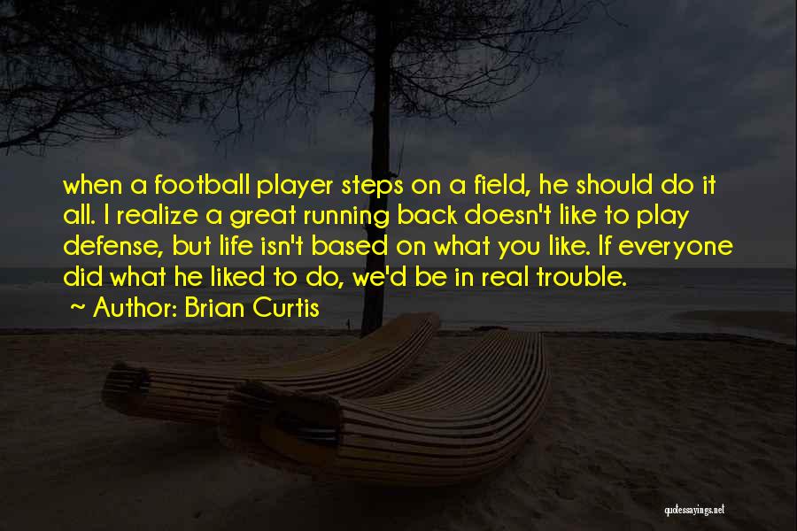Brian Curtis Quotes: When A Football Player Steps On A Field, He Should Do It All. I Realize A Great Running Back Doesn't