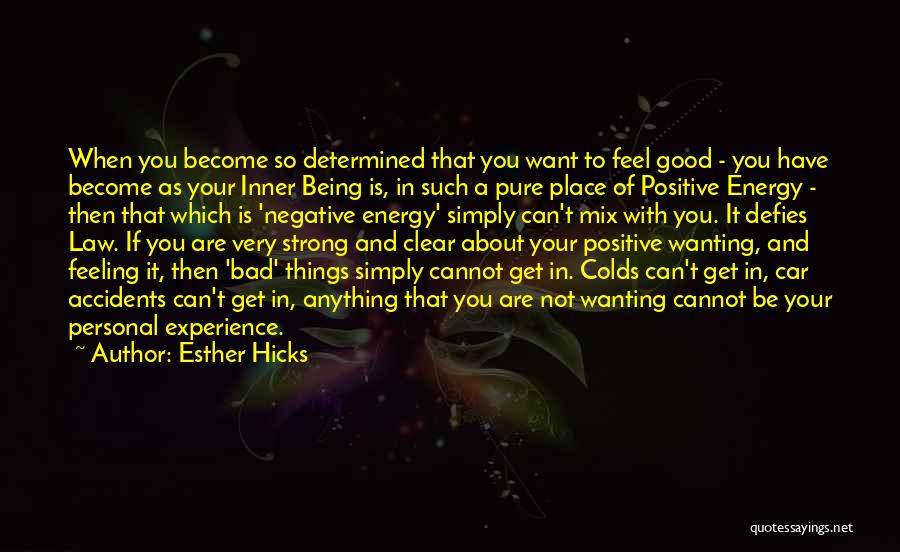 Esther Hicks Quotes: When You Become So Determined That You Want To Feel Good - You Have Become As Your Inner Being Is,