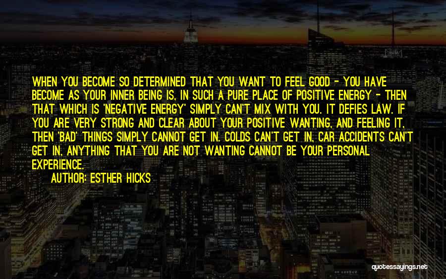 Esther Hicks Quotes: When You Become So Determined That You Want To Feel Good - You Have Become As Your Inner Being Is,