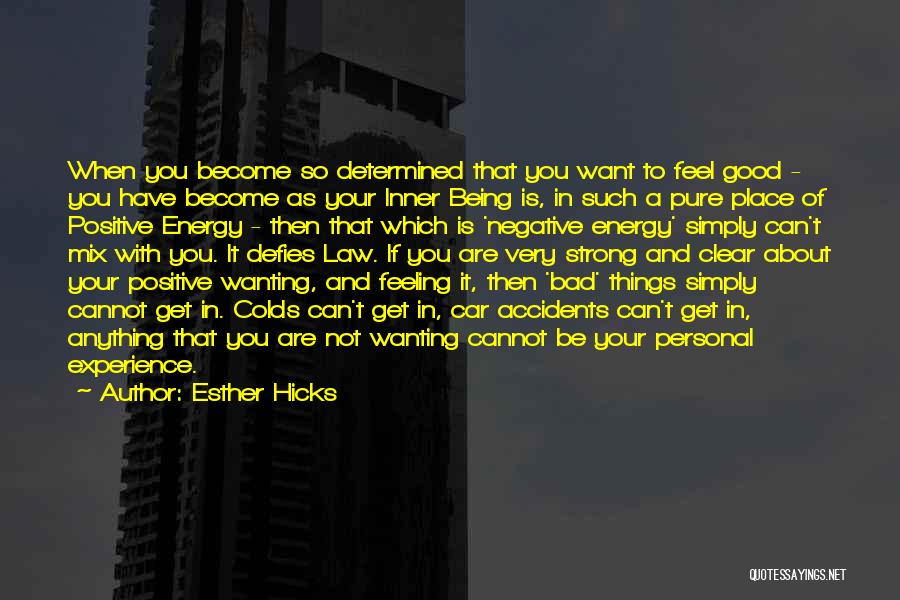 Esther Hicks Quotes: When You Become So Determined That You Want To Feel Good - You Have Become As Your Inner Being Is,