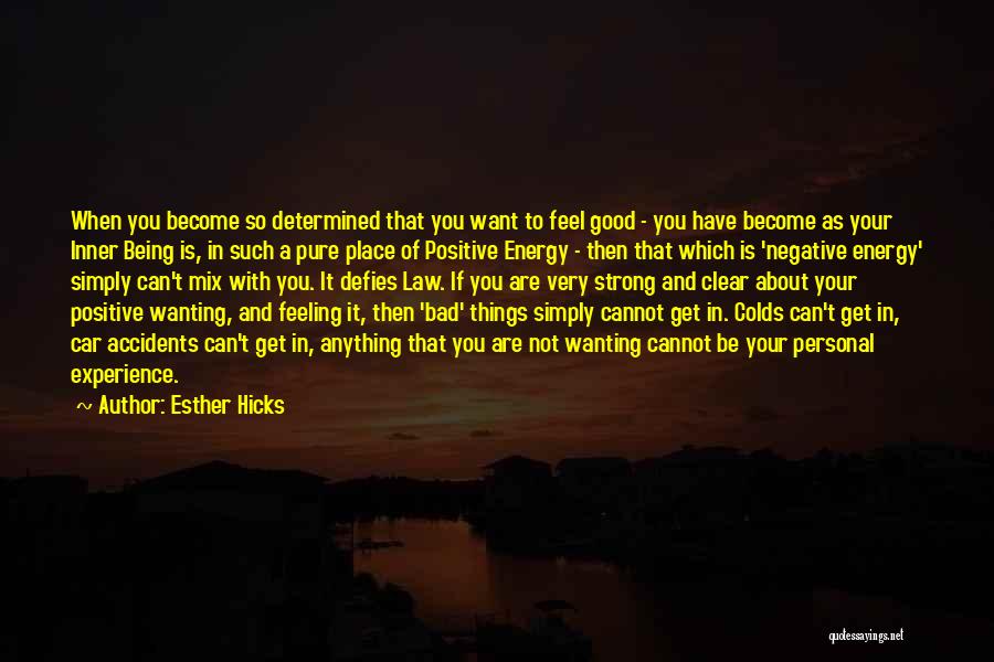 Esther Hicks Quotes: When You Become So Determined That You Want To Feel Good - You Have Become As Your Inner Being Is,