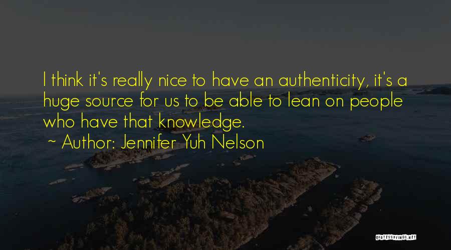 Jennifer Yuh Nelson Quotes: I Think It's Really Nice To Have An Authenticity, It's A Huge Source For Us To Be Able To Lean