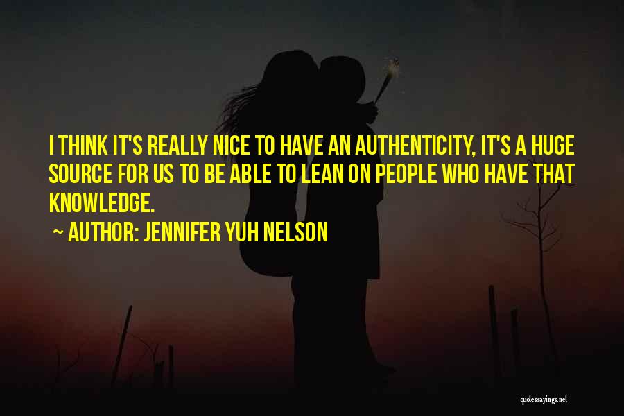 Jennifer Yuh Nelson Quotes: I Think It's Really Nice To Have An Authenticity, It's A Huge Source For Us To Be Able To Lean