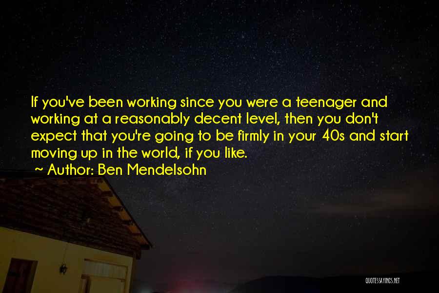 Ben Mendelsohn Quotes: If You've Been Working Since You Were A Teenager And Working At A Reasonably Decent Level, Then You Don't Expect