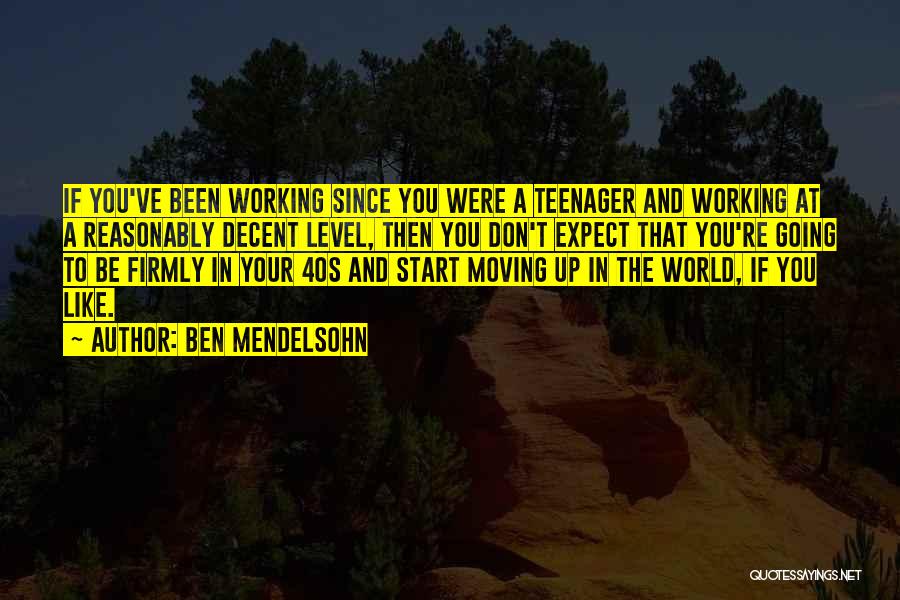 Ben Mendelsohn Quotes: If You've Been Working Since You Were A Teenager And Working At A Reasonably Decent Level, Then You Don't Expect