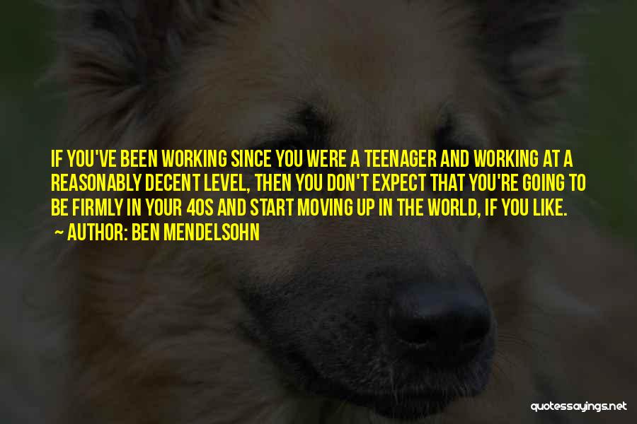 Ben Mendelsohn Quotes: If You've Been Working Since You Were A Teenager And Working At A Reasonably Decent Level, Then You Don't Expect