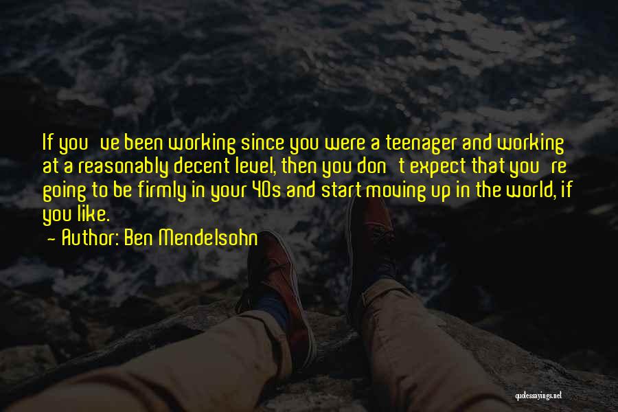 Ben Mendelsohn Quotes: If You've Been Working Since You Were A Teenager And Working At A Reasonably Decent Level, Then You Don't Expect