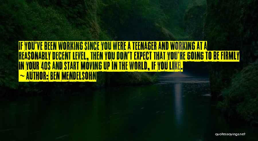 Ben Mendelsohn Quotes: If You've Been Working Since You Were A Teenager And Working At A Reasonably Decent Level, Then You Don't Expect