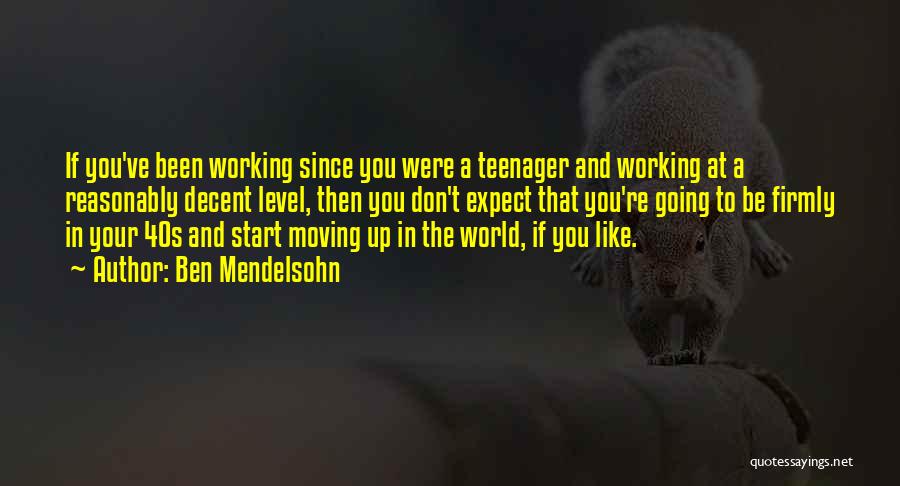 Ben Mendelsohn Quotes: If You've Been Working Since You Were A Teenager And Working At A Reasonably Decent Level, Then You Don't Expect