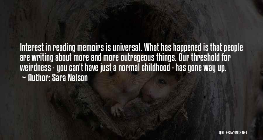 Sara Nelson Quotes: Interest In Reading Memoirs Is Universal. What Has Happened Is That People Are Writing About More And More Outrageous Things.