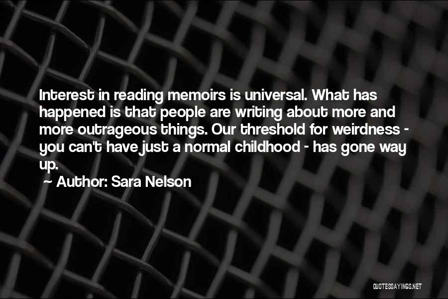 Sara Nelson Quotes: Interest In Reading Memoirs Is Universal. What Has Happened Is That People Are Writing About More And More Outrageous Things.