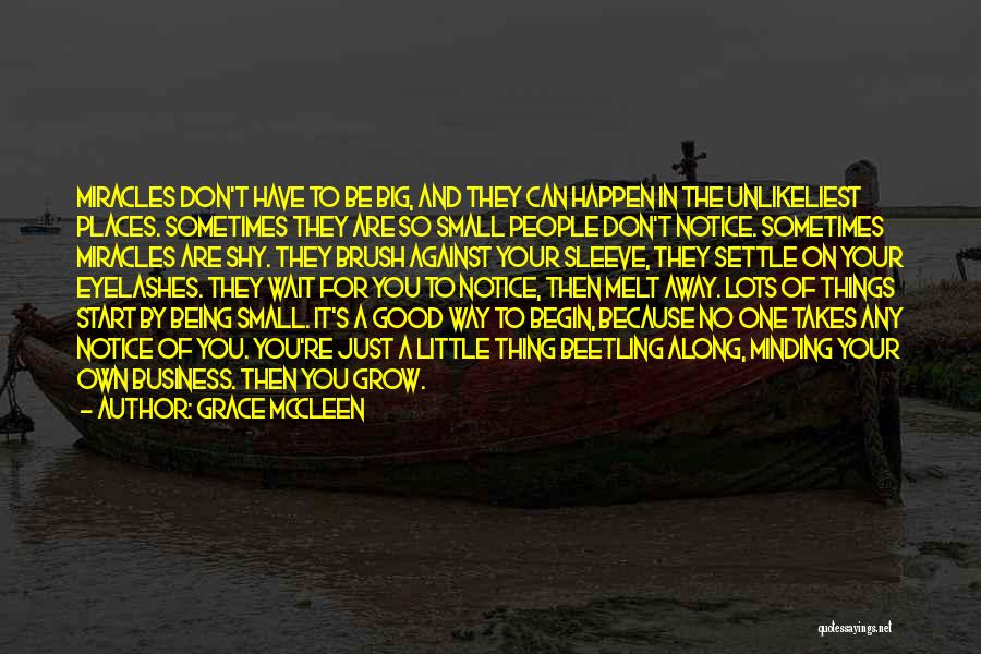 Grace McCleen Quotes: Miracles Don't Have To Be Big, And They Can Happen In The Unlikeliest Places. Sometimes They Are So Small People