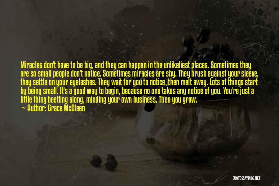 Grace McCleen Quotes: Miracles Don't Have To Be Big, And They Can Happen In The Unlikeliest Places. Sometimes They Are So Small People