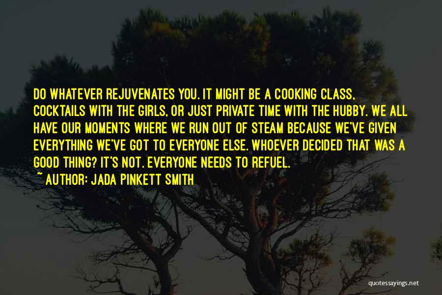 Jada Pinkett Smith Quotes: Do Whatever Rejuvenates You. It Might Be A Cooking Class, Cocktails With The Girls, Or Just Private Time With The
