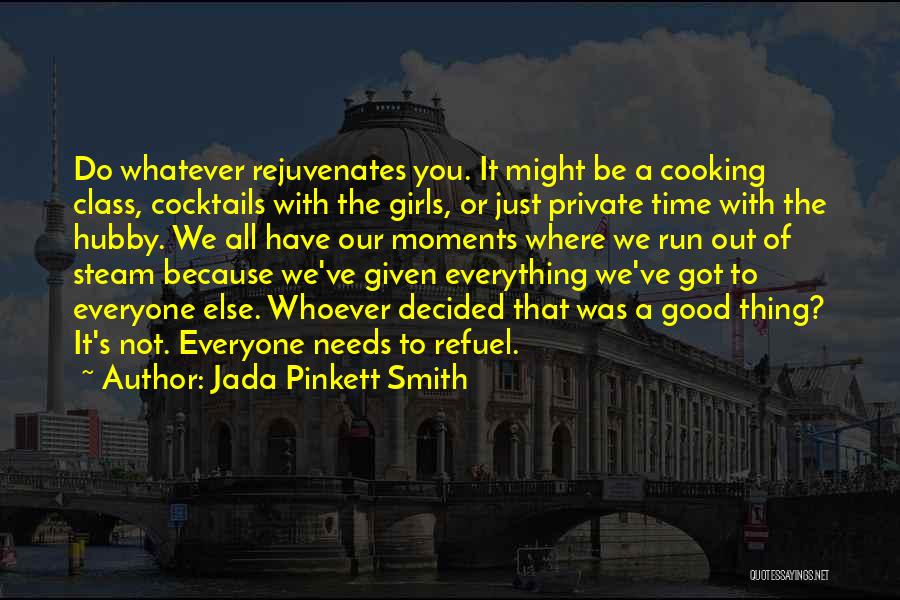 Jada Pinkett Smith Quotes: Do Whatever Rejuvenates You. It Might Be A Cooking Class, Cocktails With The Girls, Or Just Private Time With The