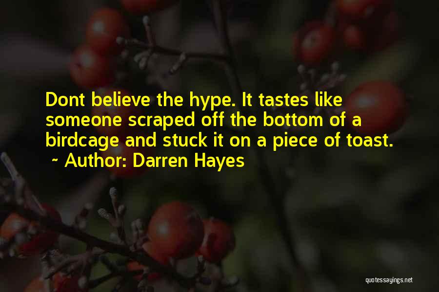 Darren Hayes Quotes: Dont Believe The Hype. It Tastes Like Someone Scraped Off The Bottom Of A Birdcage And Stuck It On A