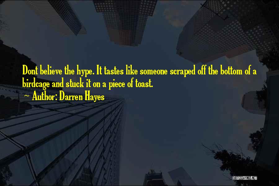 Darren Hayes Quotes: Dont Believe The Hype. It Tastes Like Someone Scraped Off The Bottom Of A Birdcage And Stuck It On A