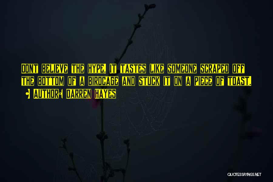 Darren Hayes Quotes: Dont Believe The Hype. It Tastes Like Someone Scraped Off The Bottom Of A Birdcage And Stuck It On A