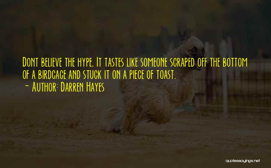 Darren Hayes Quotes: Dont Believe The Hype. It Tastes Like Someone Scraped Off The Bottom Of A Birdcage And Stuck It On A