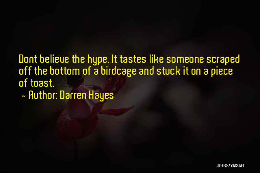 Darren Hayes Quotes: Dont Believe The Hype. It Tastes Like Someone Scraped Off The Bottom Of A Birdcage And Stuck It On A