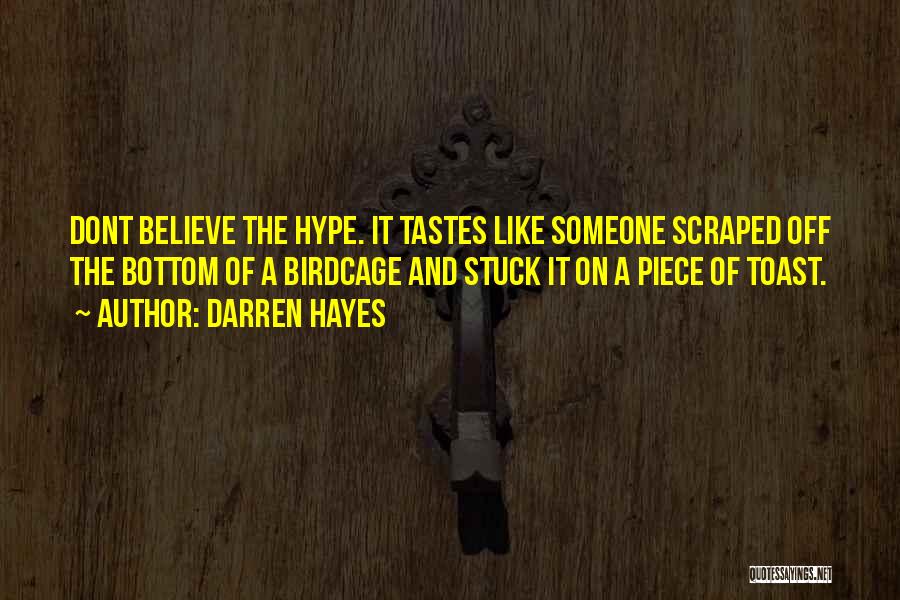 Darren Hayes Quotes: Dont Believe The Hype. It Tastes Like Someone Scraped Off The Bottom Of A Birdcage And Stuck It On A