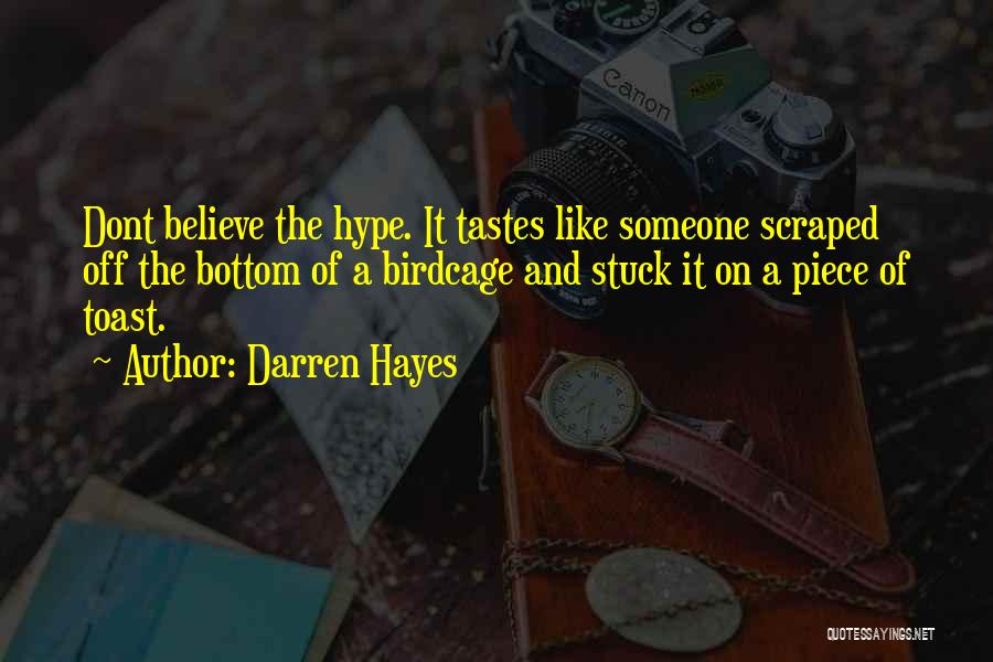 Darren Hayes Quotes: Dont Believe The Hype. It Tastes Like Someone Scraped Off The Bottom Of A Birdcage And Stuck It On A