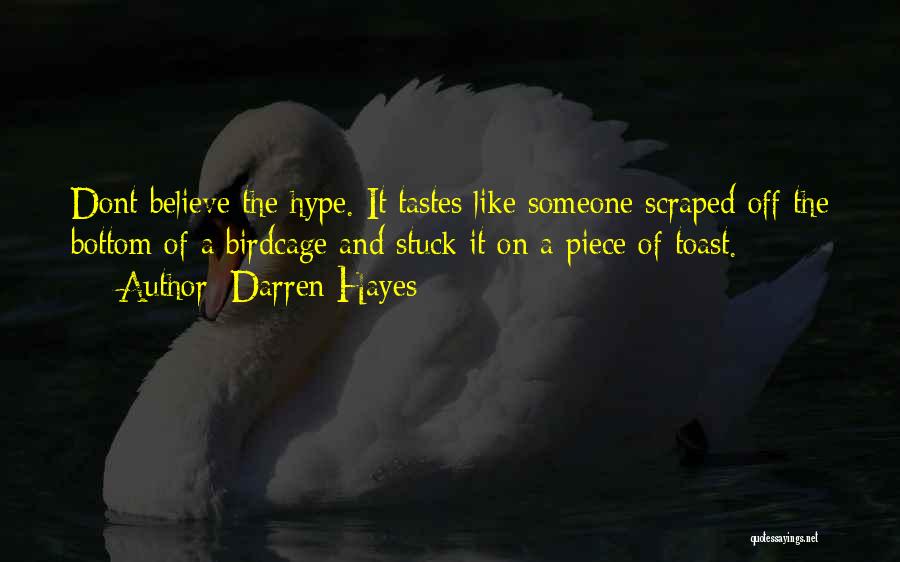 Darren Hayes Quotes: Dont Believe The Hype. It Tastes Like Someone Scraped Off The Bottom Of A Birdcage And Stuck It On A