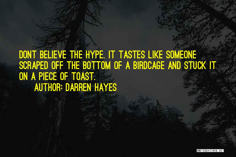 Darren Hayes Quotes: Dont Believe The Hype. It Tastes Like Someone Scraped Off The Bottom Of A Birdcage And Stuck It On A