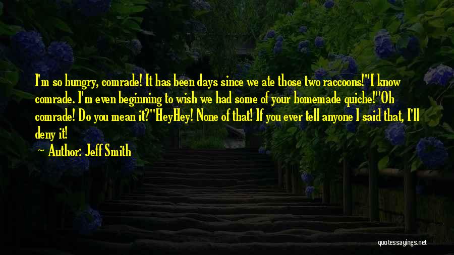 Jeff Smith Quotes: I'm So Hungry, Comrade! It Has Been Days Since We Ate Those Two Raccoons!''i Know Comrade. I'm Even Beginning To