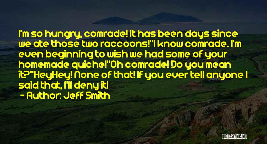 Jeff Smith Quotes: I'm So Hungry, Comrade! It Has Been Days Since We Ate Those Two Raccoons!''i Know Comrade. I'm Even Beginning To