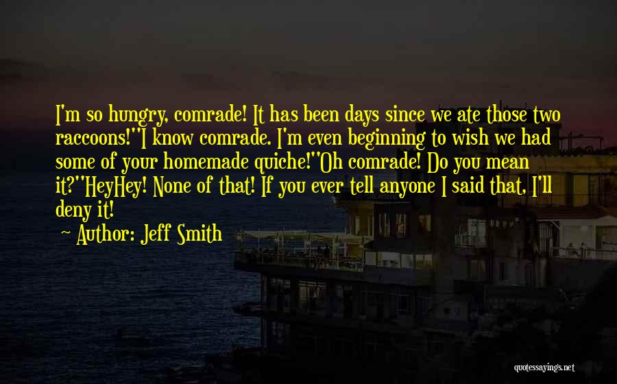 Jeff Smith Quotes: I'm So Hungry, Comrade! It Has Been Days Since We Ate Those Two Raccoons!''i Know Comrade. I'm Even Beginning To