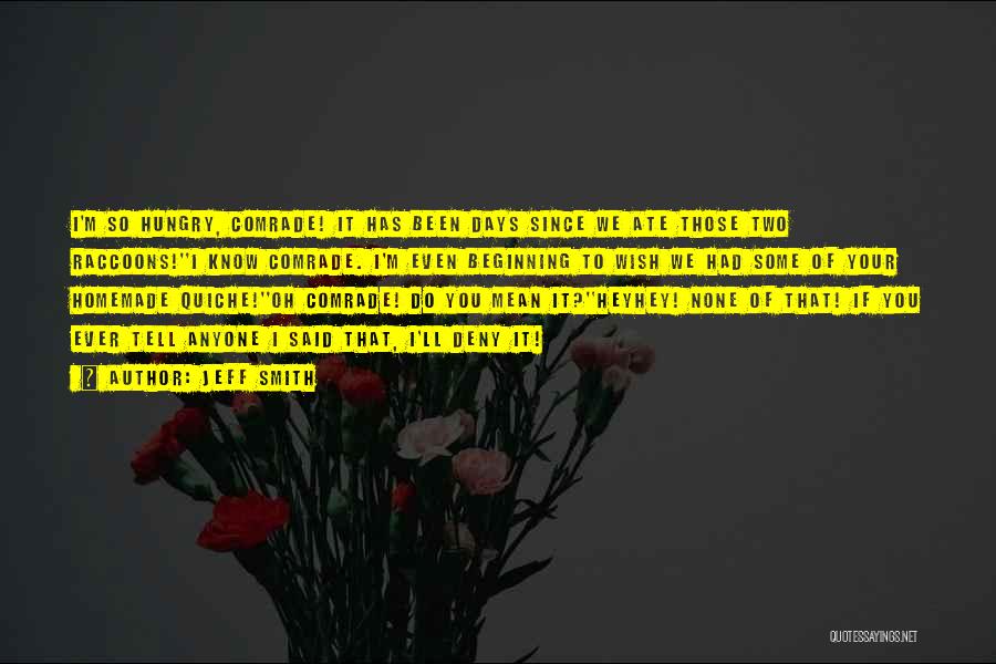 Jeff Smith Quotes: I'm So Hungry, Comrade! It Has Been Days Since We Ate Those Two Raccoons!''i Know Comrade. I'm Even Beginning To