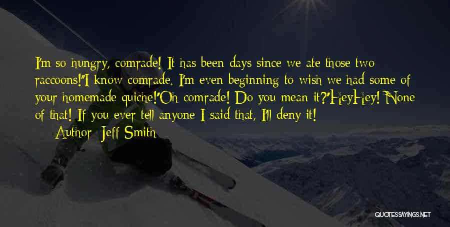 Jeff Smith Quotes: I'm So Hungry, Comrade! It Has Been Days Since We Ate Those Two Raccoons!''i Know Comrade. I'm Even Beginning To