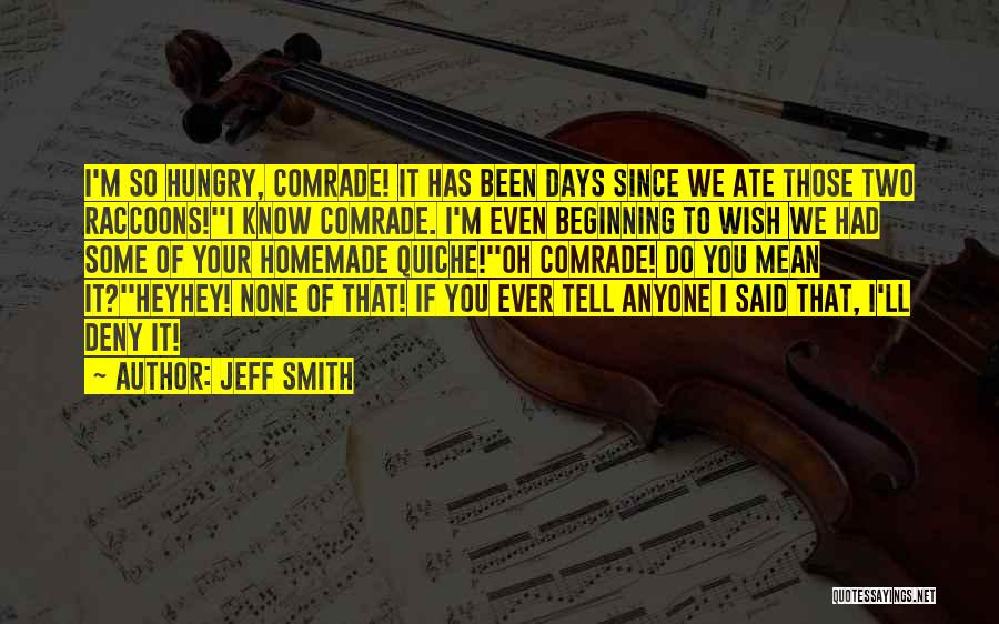 Jeff Smith Quotes: I'm So Hungry, Comrade! It Has Been Days Since We Ate Those Two Raccoons!''i Know Comrade. I'm Even Beginning To