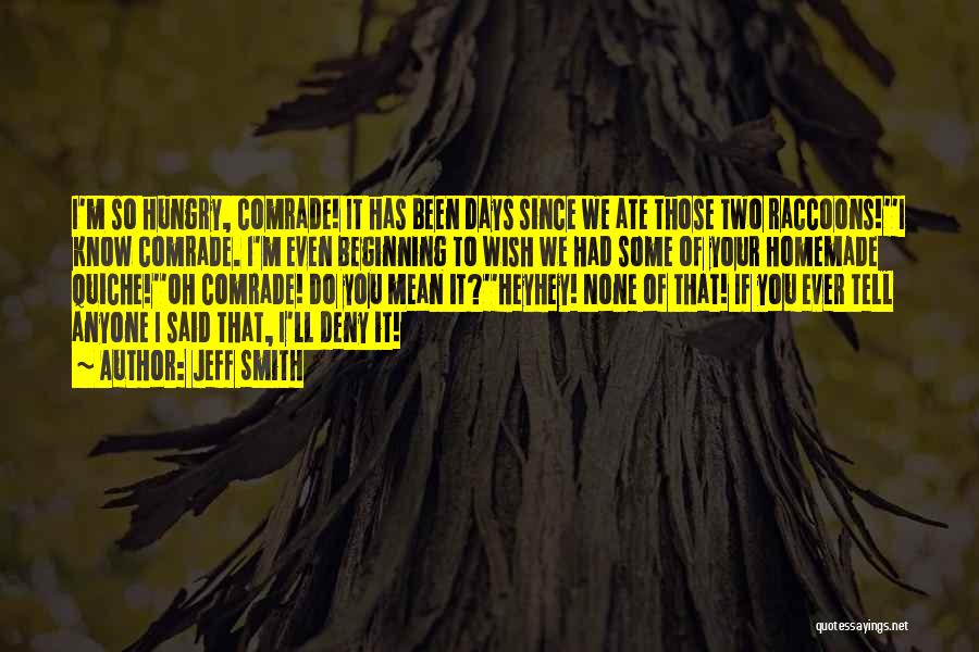 Jeff Smith Quotes: I'm So Hungry, Comrade! It Has Been Days Since We Ate Those Two Raccoons!''i Know Comrade. I'm Even Beginning To