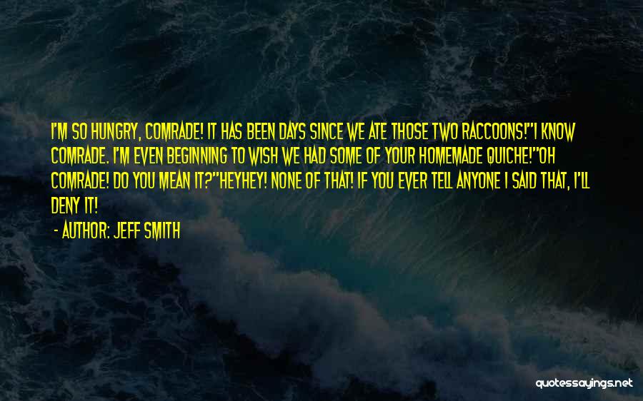 Jeff Smith Quotes: I'm So Hungry, Comrade! It Has Been Days Since We Ate Those Two Raccoons!''i Know Comrade. I'm Even Beginning To