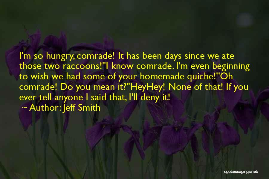 Jeff Smith Quotes: I'm So Hungry, Comrade! It Has Been Days Since We Ate Those Two Raccoons!''i Know Comrade. I'm Even Beginning To