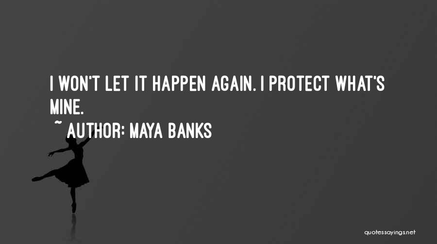 Maya Banks Quotes: I Won't Let It Happen Again. I Protect What's Mine.