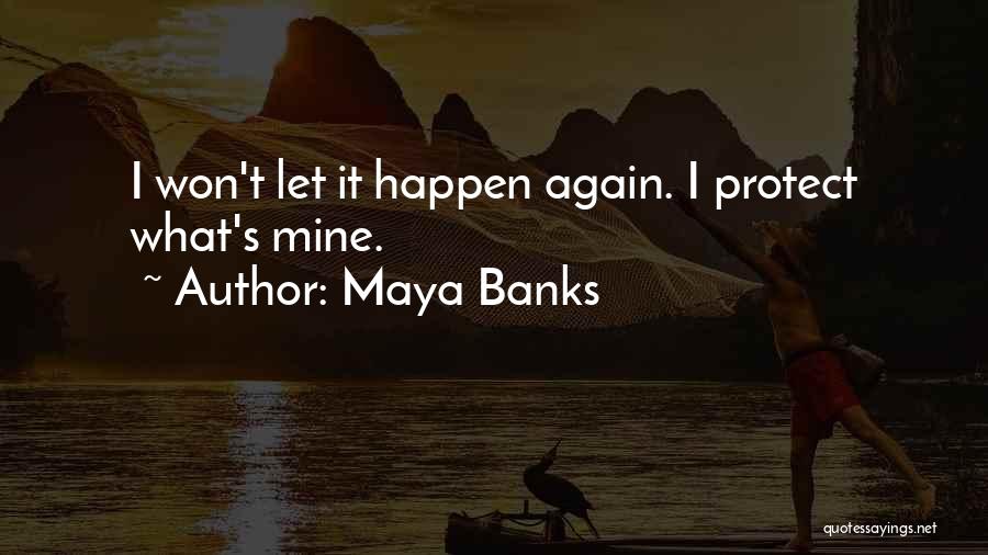Maya Banks Quotes: I Won't Let It Happen Again. I Protect What's Mine.