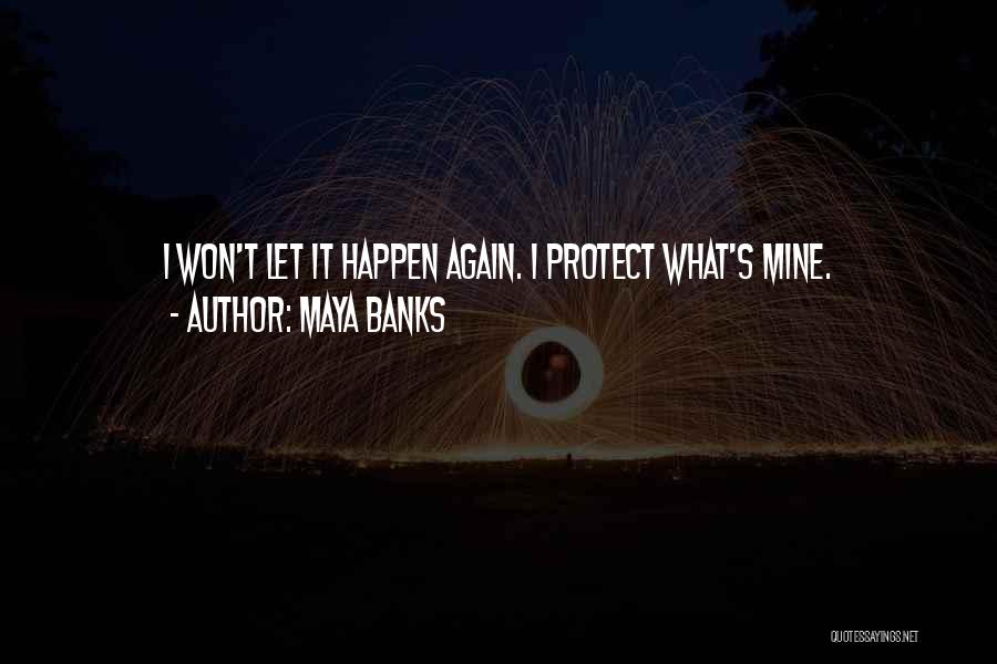 Maya Banks Quotes: I Won't Let It Happen Again. I Protect What's Mine.