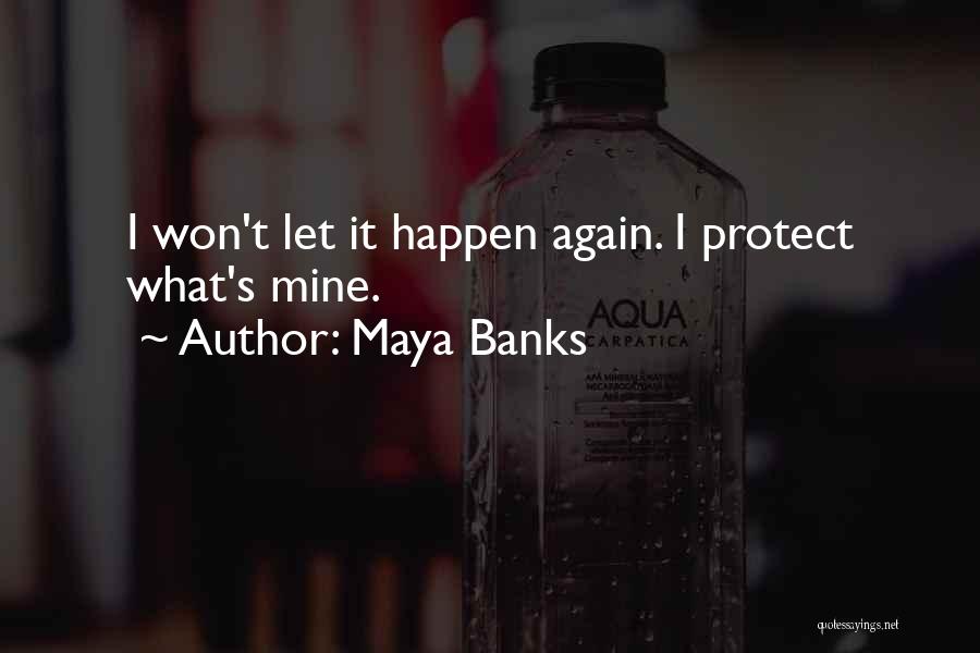 Maya Banks Quotes: I Won't Let It Happen Again. I Protect What's Mine.